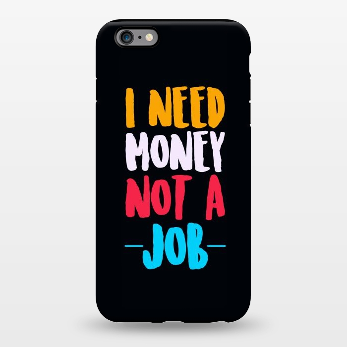 iPhone 6/6s plus StrongFit i need money not a job by TMSarts