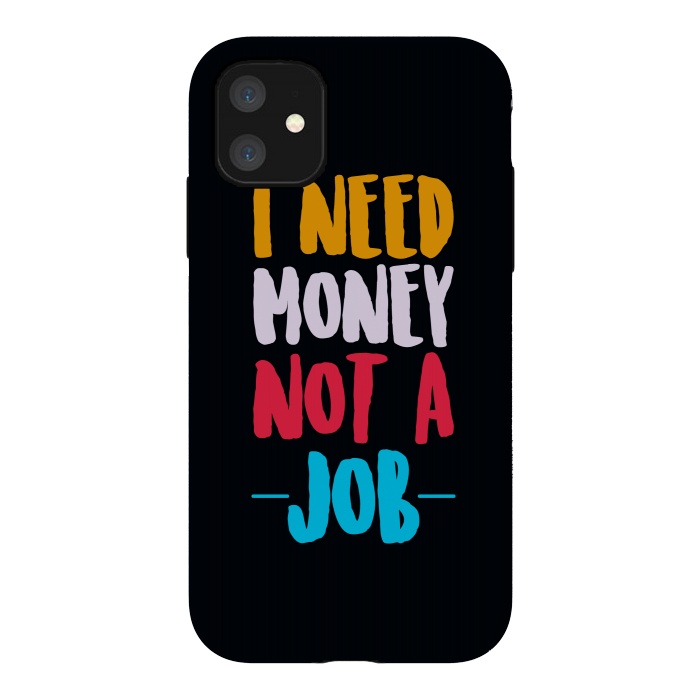 iPhone 11 StrongFit i need money not a job by TMSarts