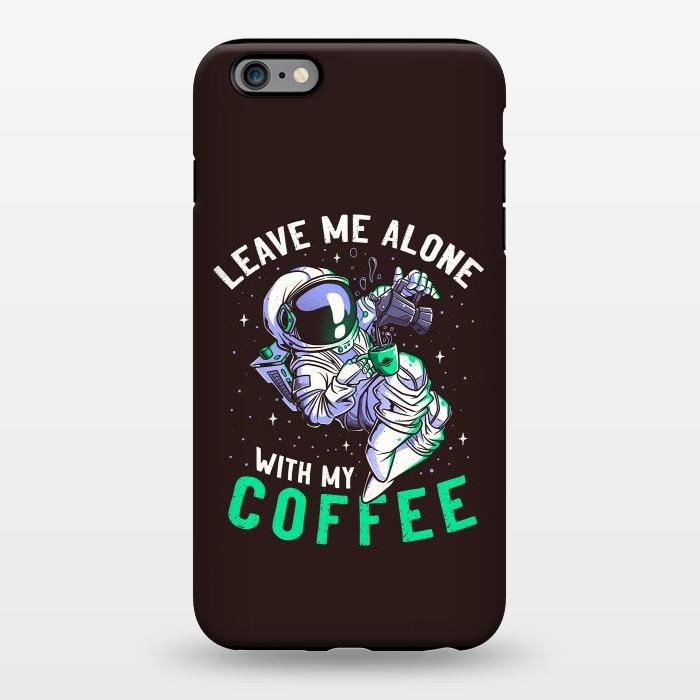 iPhone 6/6s plus StrongFit Leave Me Alone With My Coffee Funny Astronaut Spaceman by eduely