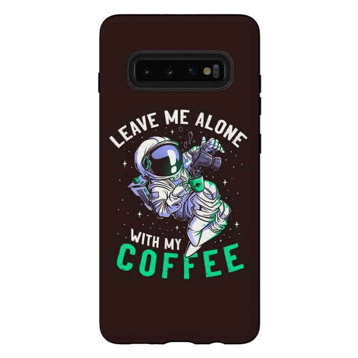 Galaxy S10 plus StrongFit Leave Me Alone With My Coffee Funny Astronaut Spaceman by eduely