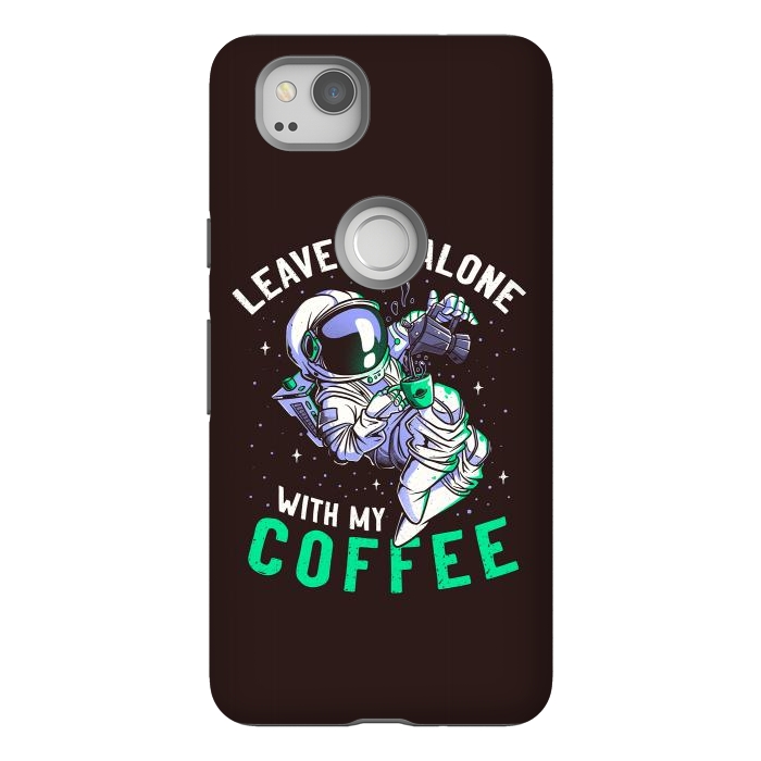 Pixel 2 StrongFit Leave Me Alone With My Coffee Funny Astronaut Spaceman by eduely
