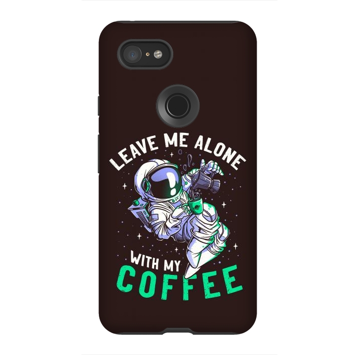 Pixel 3XL StrongFit Leave Me Alone With My Coffee Funny Astronaut Spaceman by eduely