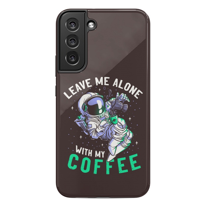 Galaxy S22 plus StrongFit Leave Me Alone With My Coffee Funny Astronaut Spaceman by eduely