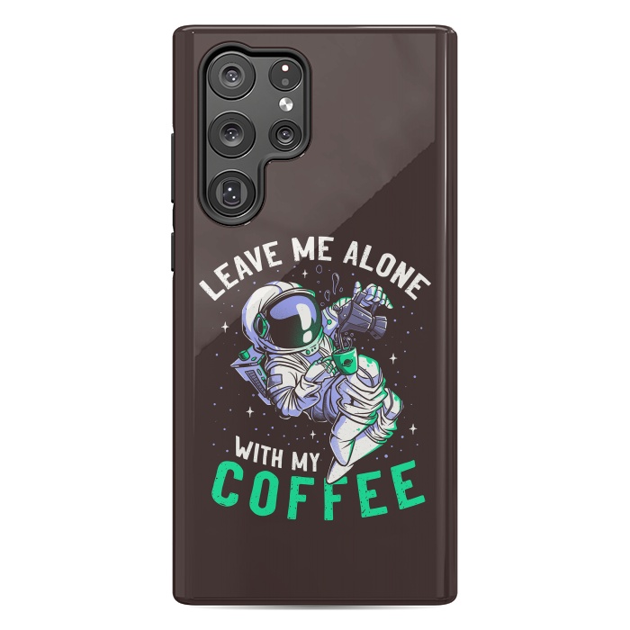 Galaxy S22 Ultra StrongFit Leave Me Alone With My Coffee Funny Astronaut Spaceman by eduely