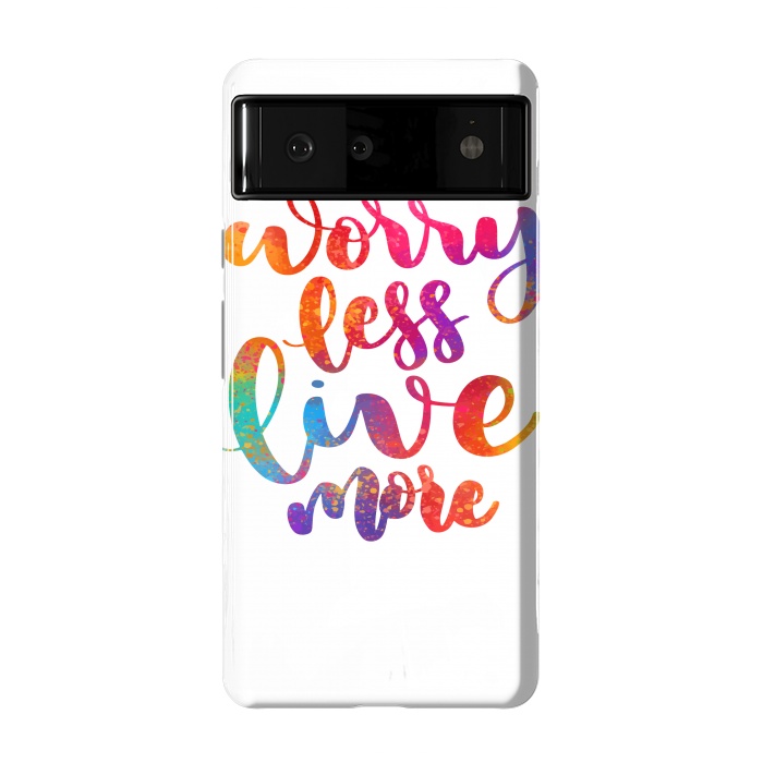 Pixel 6 StrongFit worry less live more by MALLIKA