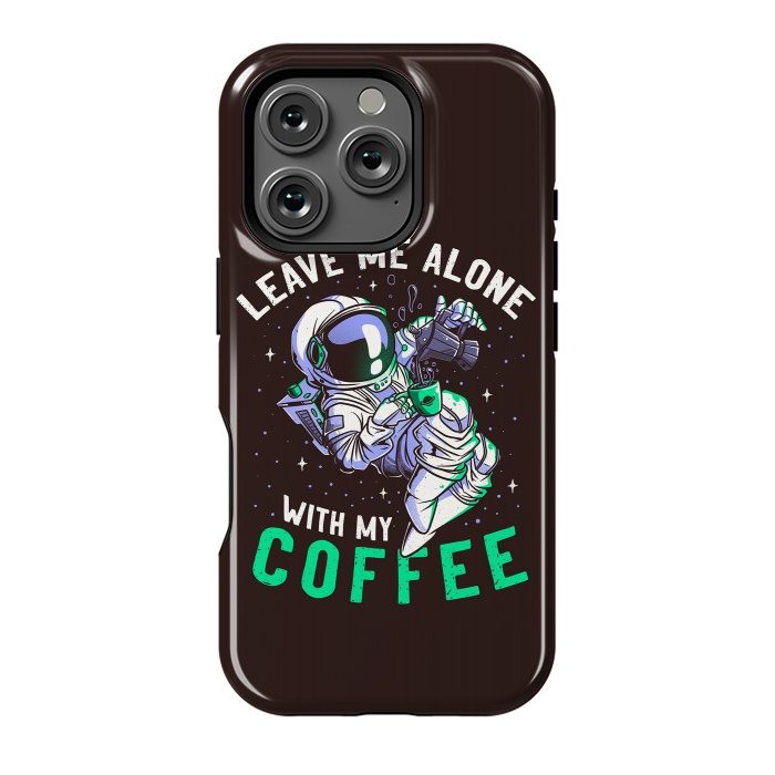 iPhone 16 Pro StrongFit Leave Me Alone With My Coffee Funny Astronaut Spaceman by eduely