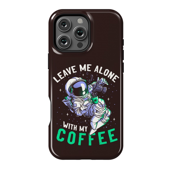 iPhone 16 Pro Max StrongFit Leave Me Alone With My Coffee Funny Astronaut Spaceman by eduely